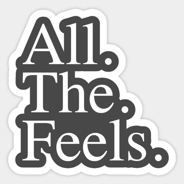 All. The. Feels. Sticker by slogantees